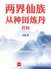 两界仙族从种田炼丹开始免费